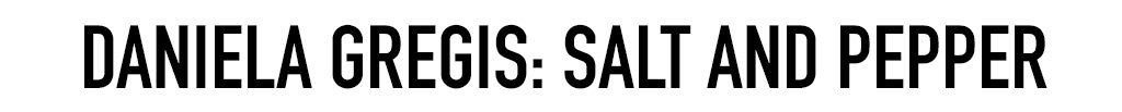 Daniela Gregis: Salt and Pepper